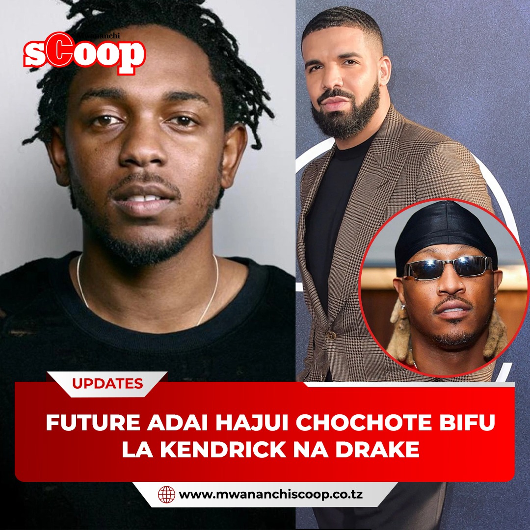 Future Adai Hajui Chochote Bifu La Kendrick Na Drake